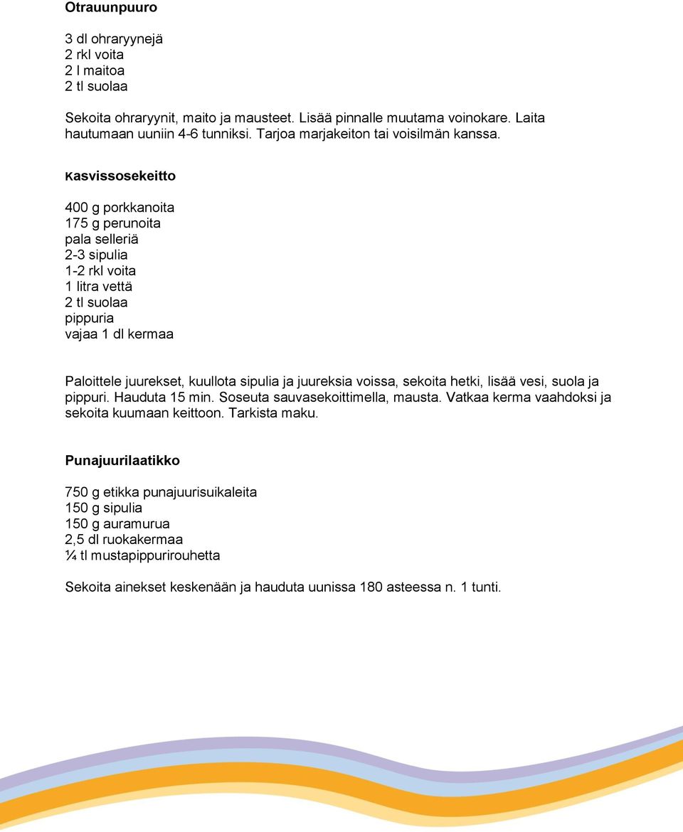 Kasvissosekeitto 400 g porkkanoita 175 g perunoita pala selleriä 2-3 sipulia 1-2 rkl voita 1 litra vettä 2 tl suolaa pippuria vajaa 1 dl kermaa Paloittele juurekset, kuullota sipulia ja