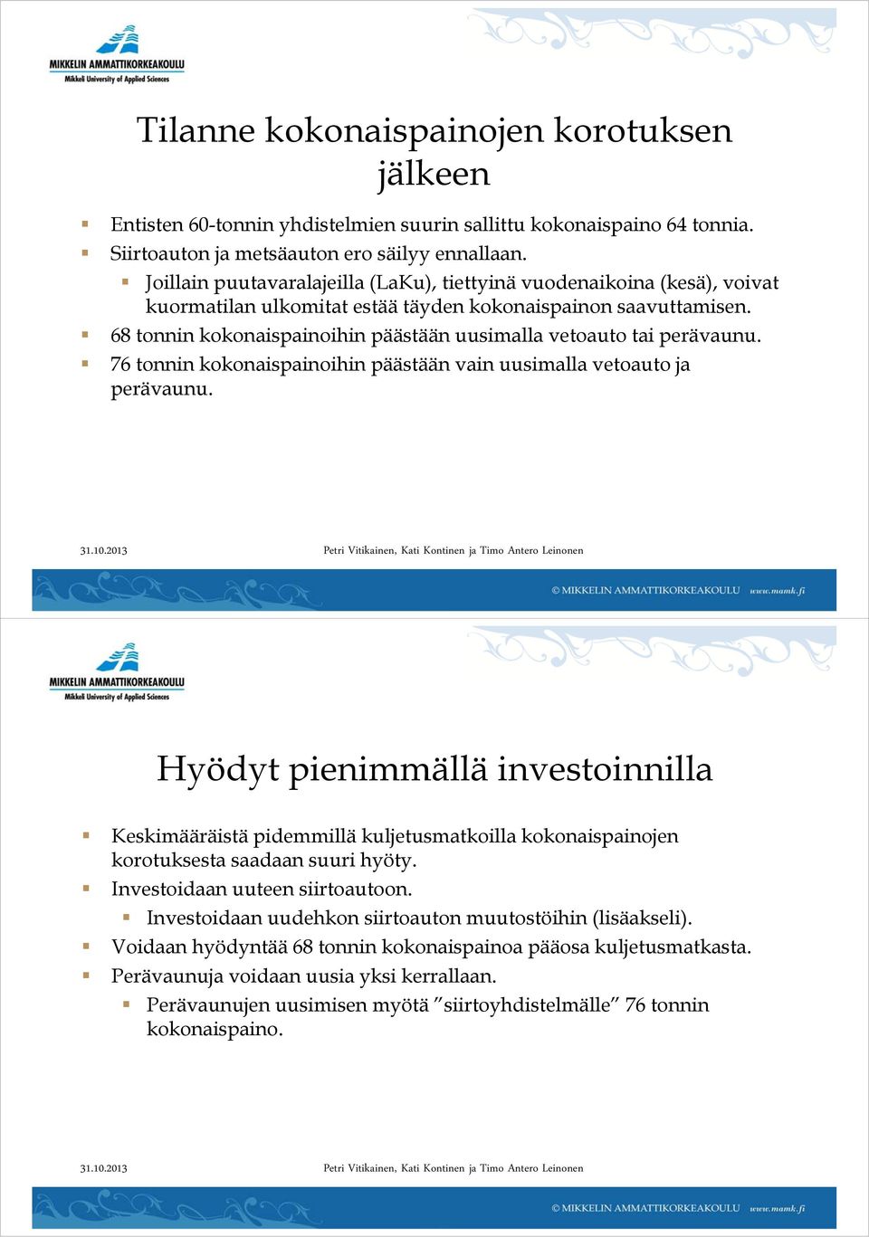 68 tonnin kokonaispainoihin päästään uusimalla vetoauto tai perävaunu. 76 tonnin kokonaispainoihin päästään vain uusimalla vetoauto ja perävaunu.