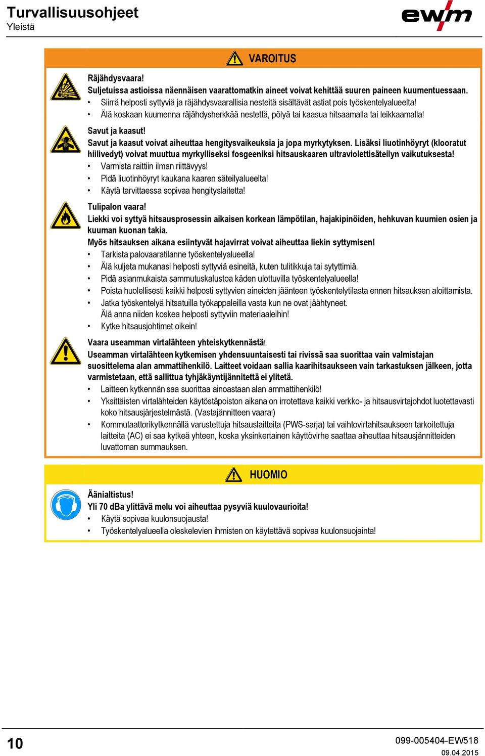Savut ja kaasut! Savut ja kaasut voivat aiheuttaa hengitysvaikeuksia ja jopa myrkytyksen.
