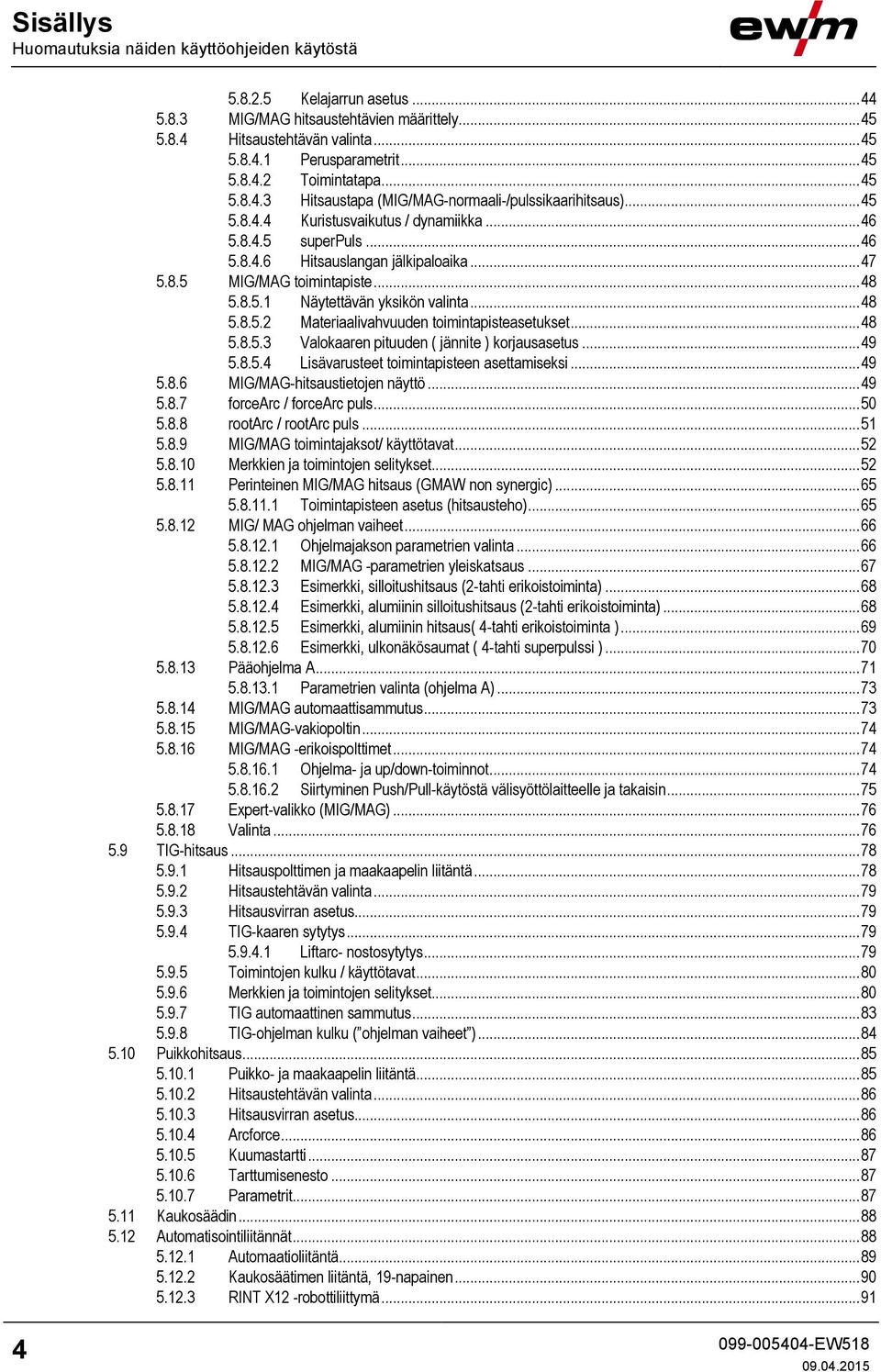 .. 48 5.8.5.1 Näytettävän yksikön valinta... 48 5.8.5.2 Materiaalivahvuuden toimintapisteasetukset... 48 5.8.5.3 Valokaaren pituuden ( jännite ) korjausasetus... 49 5.8.5.4 Lisävarusteet toimintapisteen asettamiseksi.
