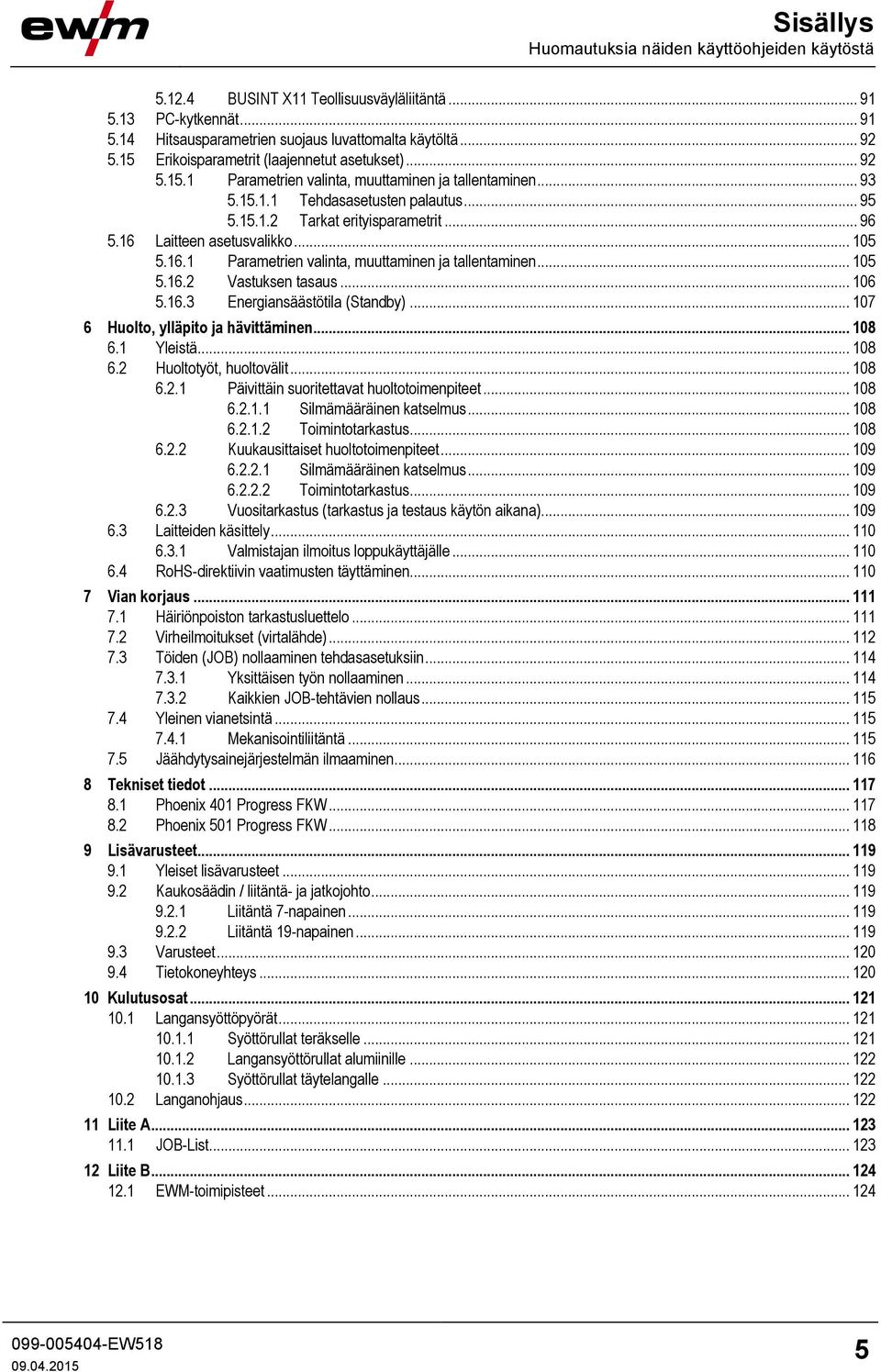 16 Laitteen asetusvalikko... 105 5.16.1 Parametrien valinta, muuttaminen ja tallentaminen... 105 5.16.2 Vastuksen tasaus... 106 5.16.3 Energiansäästötila (Standby).