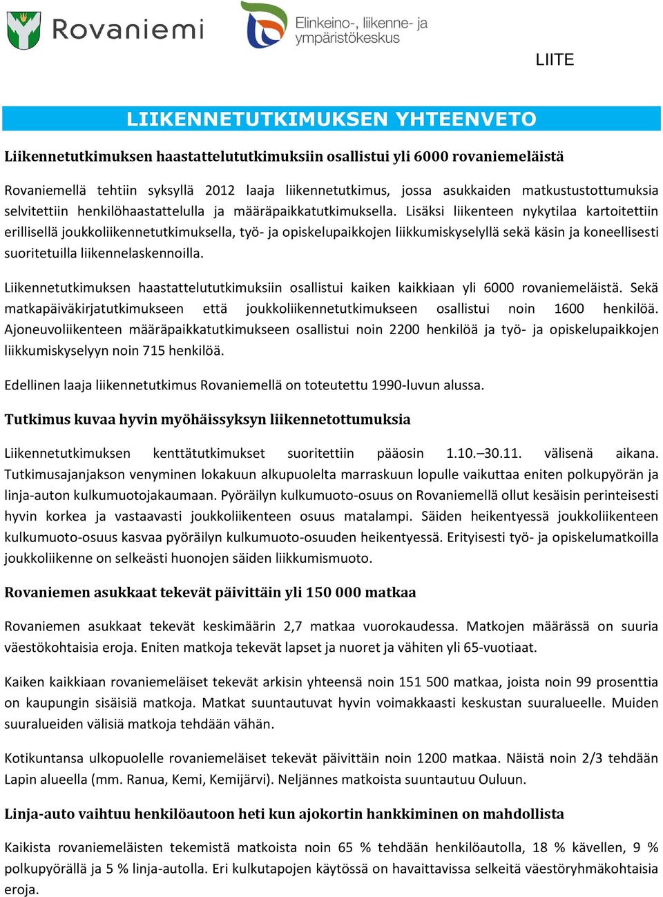 Lisäksi liikenteen nykytilaa kartoitettiin erillisellä joukkoliikennetutkimuksella, työ- ja opiskelupaikkojen liikkumiskyselyllä sekä käsin ja koneellisesti suoritetuilla liikennelaskennoilla.