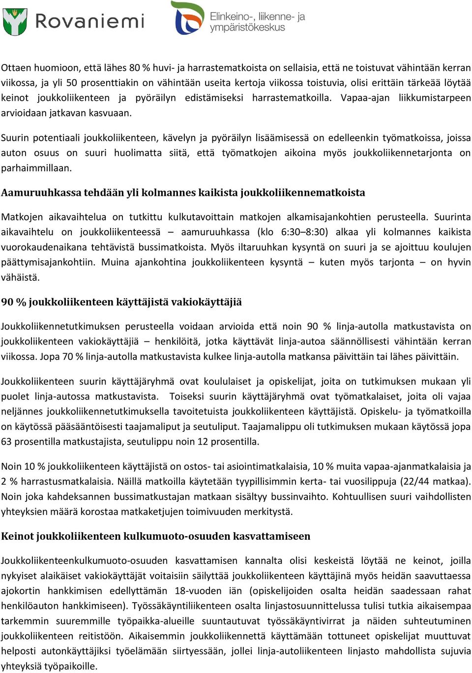 Suurin potentiaali joukkoliikenteen, kävelyn ja pyöräilyn lisäämisessä on edelleenkin työmatkoissa, joissa auton osuus on suuri huolimatta siitä, että työmatkojen aikoina myös joukkoliikennetarjonta