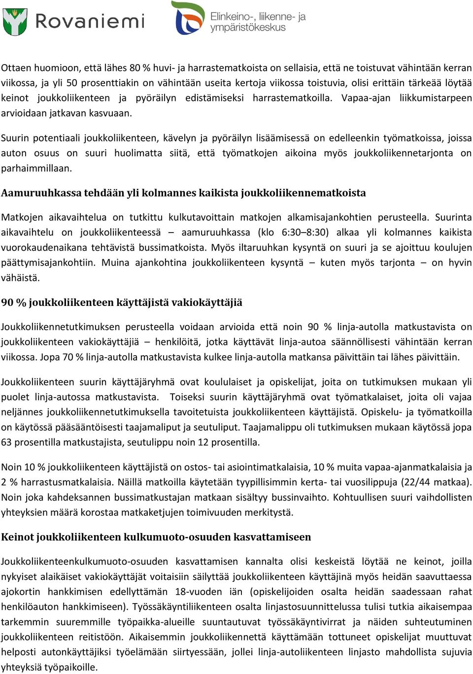 Suurin potentiaali joukkoliikenteen, kävelyn ja pyöräilyn lisäämisessä on edelleenkin työmatkoissa, joissa auton osuus on suuri huolimatta siitä, että työmatkojen aikoina myös joukkoliikennetarjonta