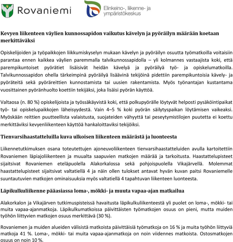 opiskelumatkoilla. Talvikunnossapidon ohella tärkeimpinä pyöräilyä lisäävinä tekijöinä pidettiin parempikuntoisia kävely- ja pyöräteitä sekä pyöräreittien kunnostamista tai uusien rakentamista.