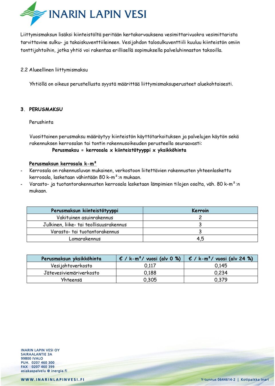 2 Alueellinen liittymismaksu Yhtiöllä on oikeus perustellusta syystä määrittää liittymismaksuperusteet aluekohtaisesti. 3.