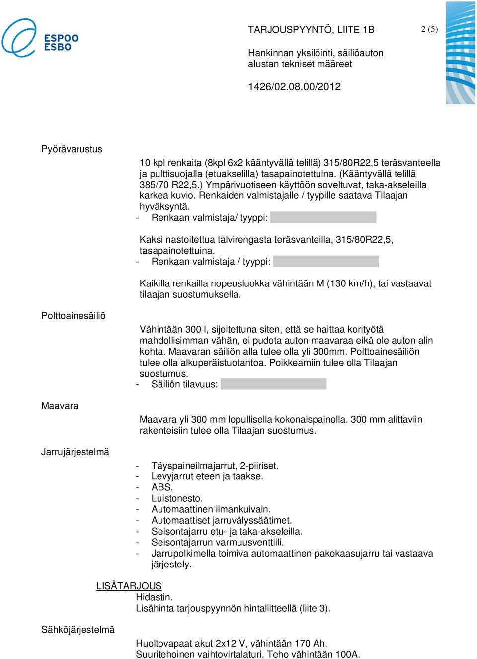 - Renkaan valmistaja/ tyyppi: Kaksi nastoitettua talvirengasta teräsvanteilla, 315/80R22,5, tasapainotettuina.