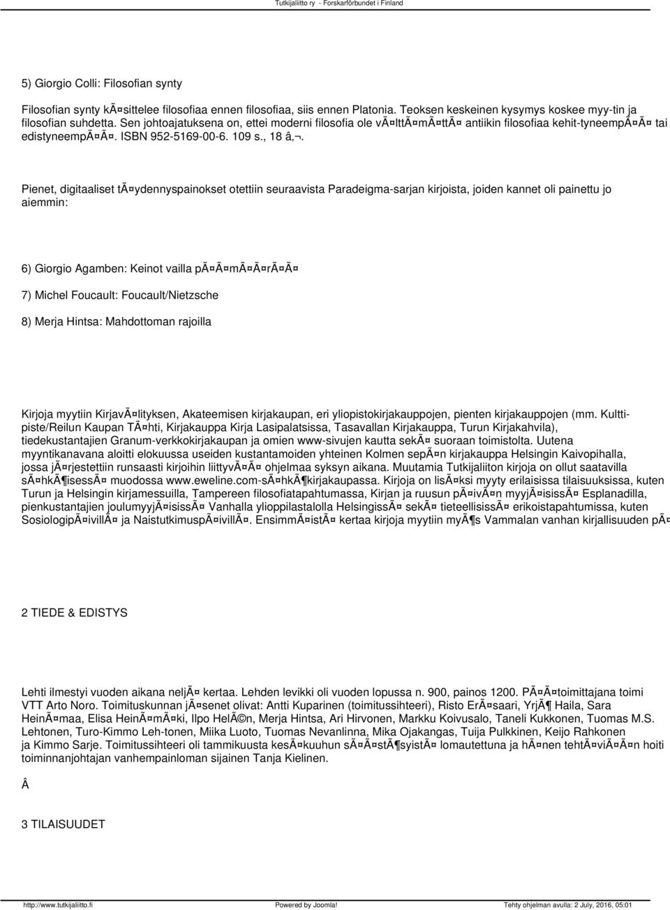 Pienet, digitaaliset tã ydennyspainokset otettiin seuraavista Paradeigma-sarjan kirjoista, joiden kannet oli painettu jo aiemmin: 6) Giorgio Agamben: Keinot vailla pã Ã mã Ã rã Ã 7) Michel Foucault: