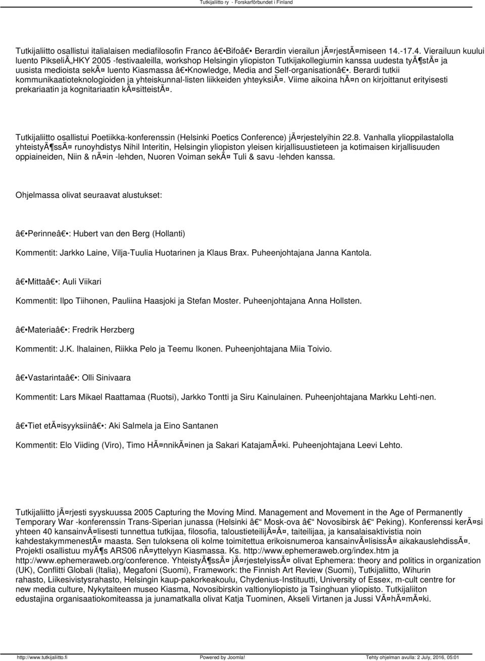 Vierailuun kuului luento PikseliÃ HKY 2005 -festivaaleilla, workshop Helsingin yliopiston Tutkijakollegiumin kanssa uudesta tyã stã ja uusista medioista sekã luento Kiasmassa â Knowledge, Media and