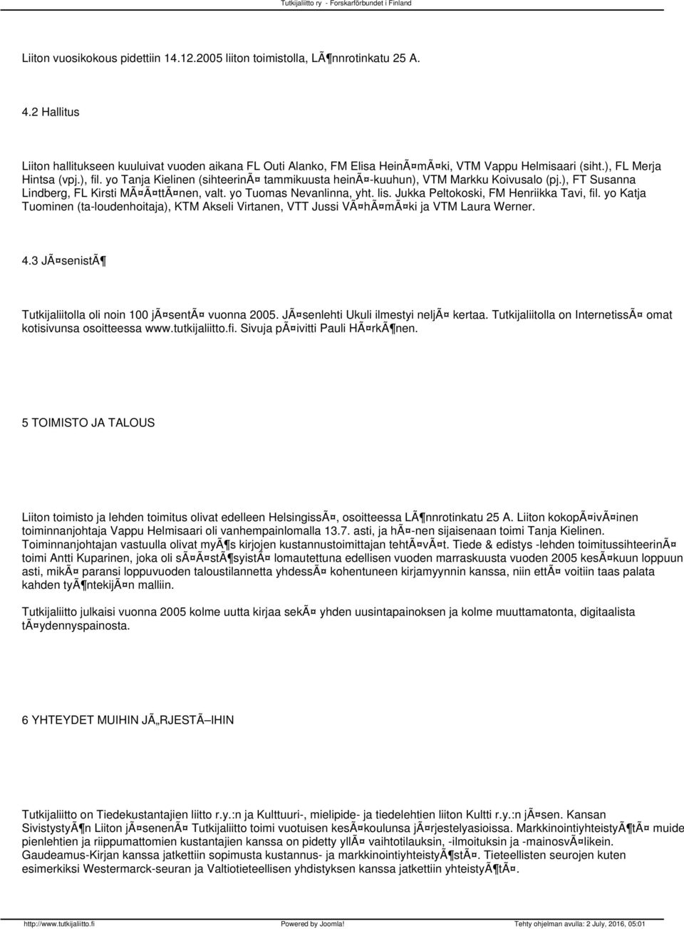 yo Tanja Kielinen (sihteerinã tammikuusta heinã -kuuhun), VTM Markku Koivusalo (pj.), FT Susanna Lindberg, FL Kirsti MÃ Ã ttã nen, valt. yo Tuomas Nevanlinna, yht. lis.