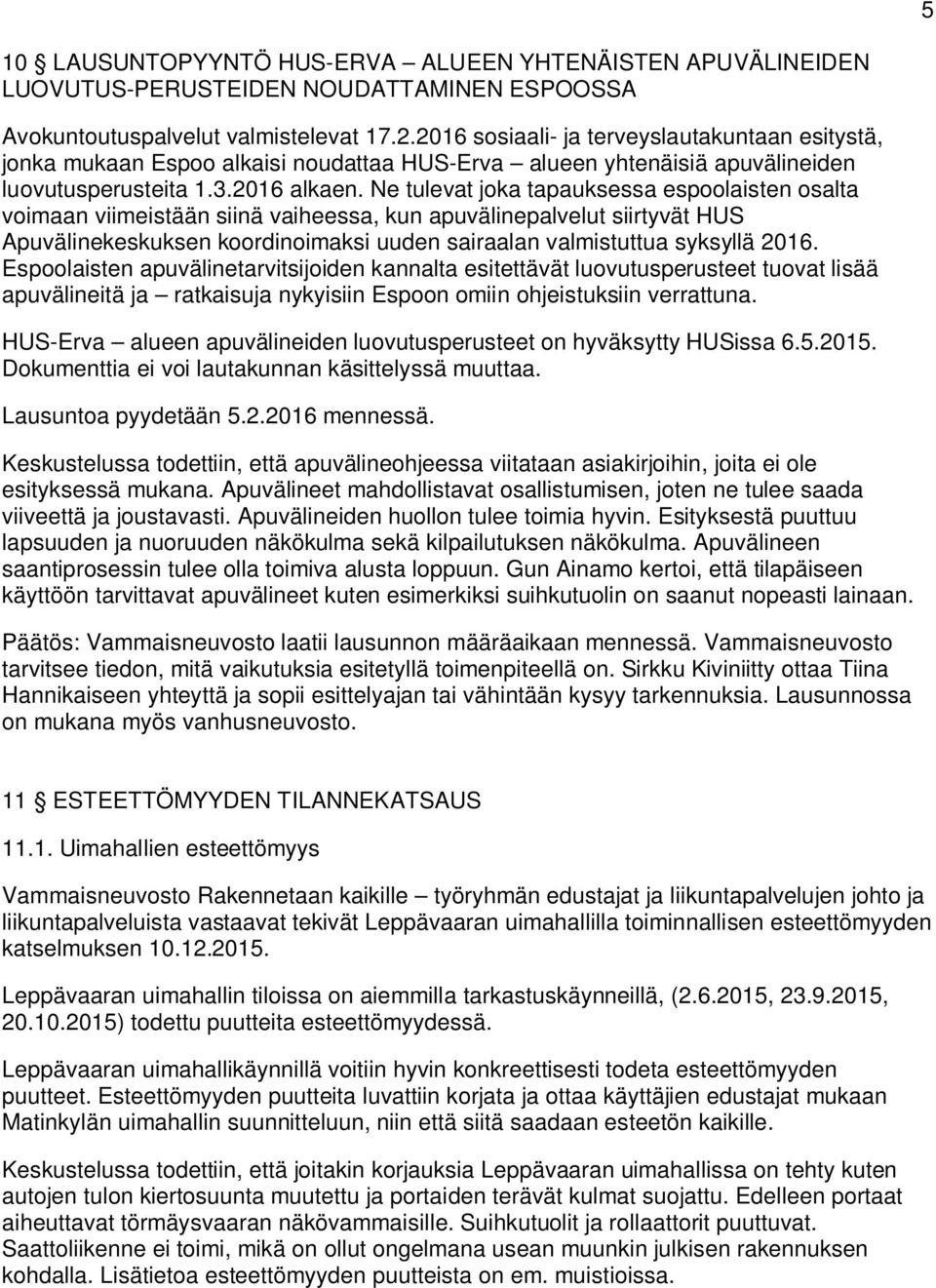 Ne tulevat joka tapauksessa espoolaisten osalta voimaan viimeistään siinä vaiheessa, kun apuvälinepalvelut siirtyvät HUS Apuvälinekeskuksen koordinoimaksi uuden sairaalan valmistuttua syksyllä 2016.