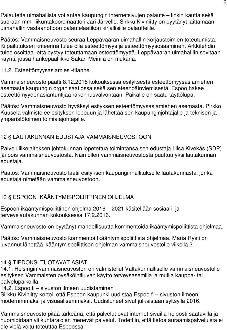 Kilpailutuksen kriteerinä tulee olla esteettömyys ja esteettömyysosaaminen. Arkkitehdin tulee osoittaa. että pystyy toteuttamaan esteettömyyttä.