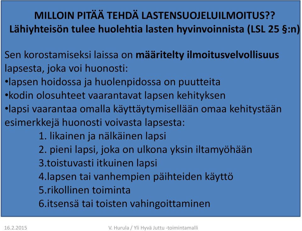 huonosti: lapsen hoidossa ja huolenpidossa on puutteita kodin olosuhteet vaarantavat lapsen kehityksen lapsi vaarantaa omalla käyttäytymisellään omaa