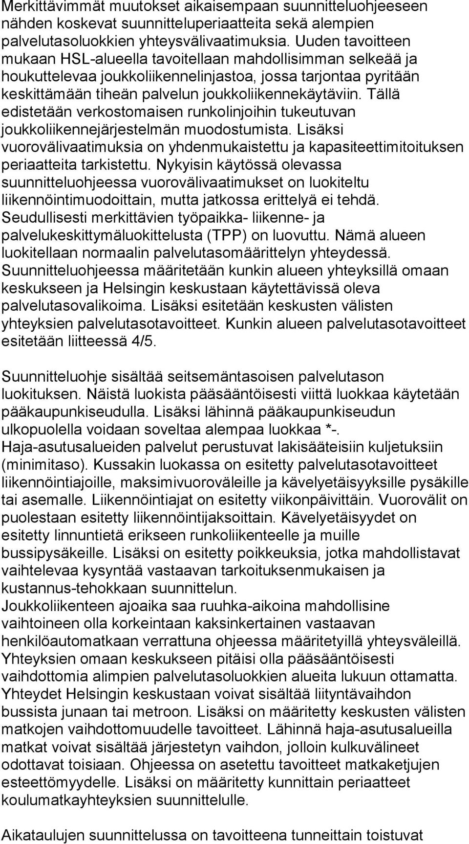 Tällä edistetään verkostomaisen runkolinjoihin tukeutuvan joukkoliikennejärjestelmän muodostumista.