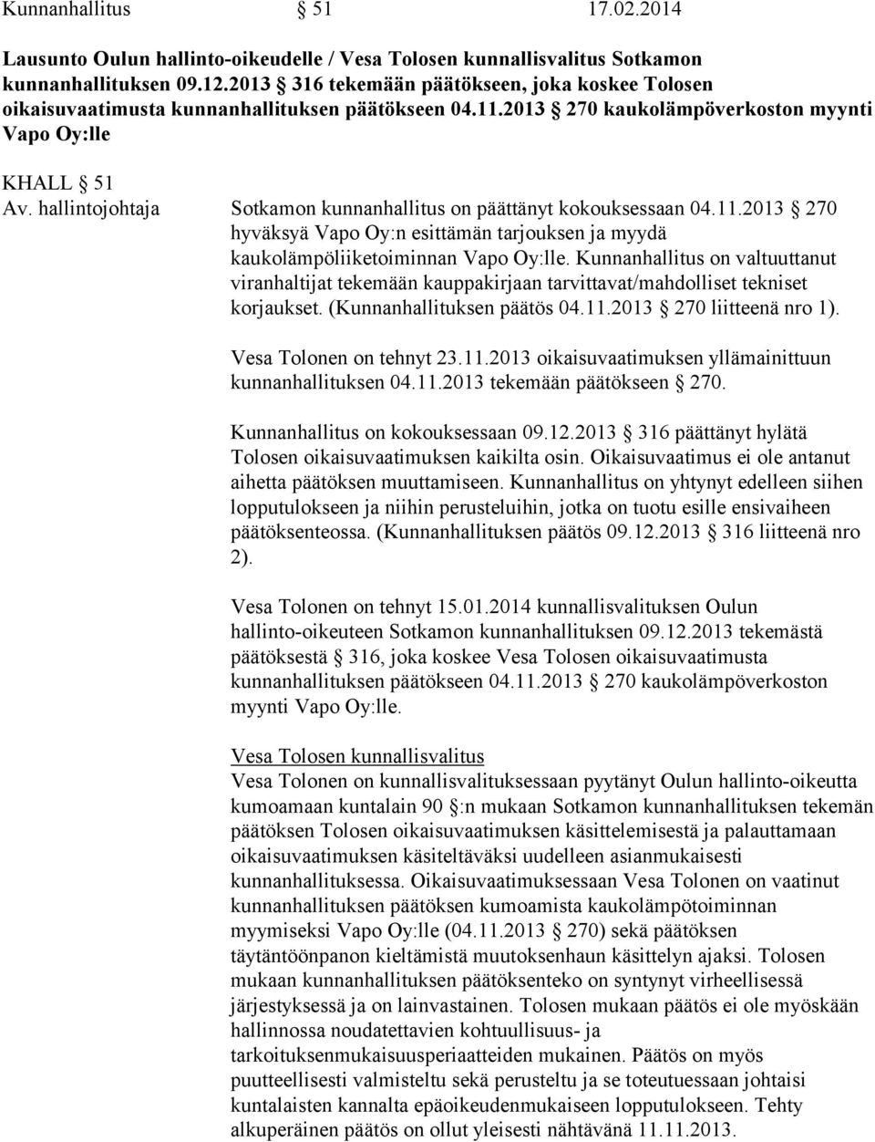 hallintojohtaja Sotkamon kunnanhallitus on päättänyt kokouksessaan 04.11.2013 270 hyväksyä Vapo Oy:n esittämän tarjouksen ja myydä kaukolämpöliiketoiminnan Vapo Oy:lle.