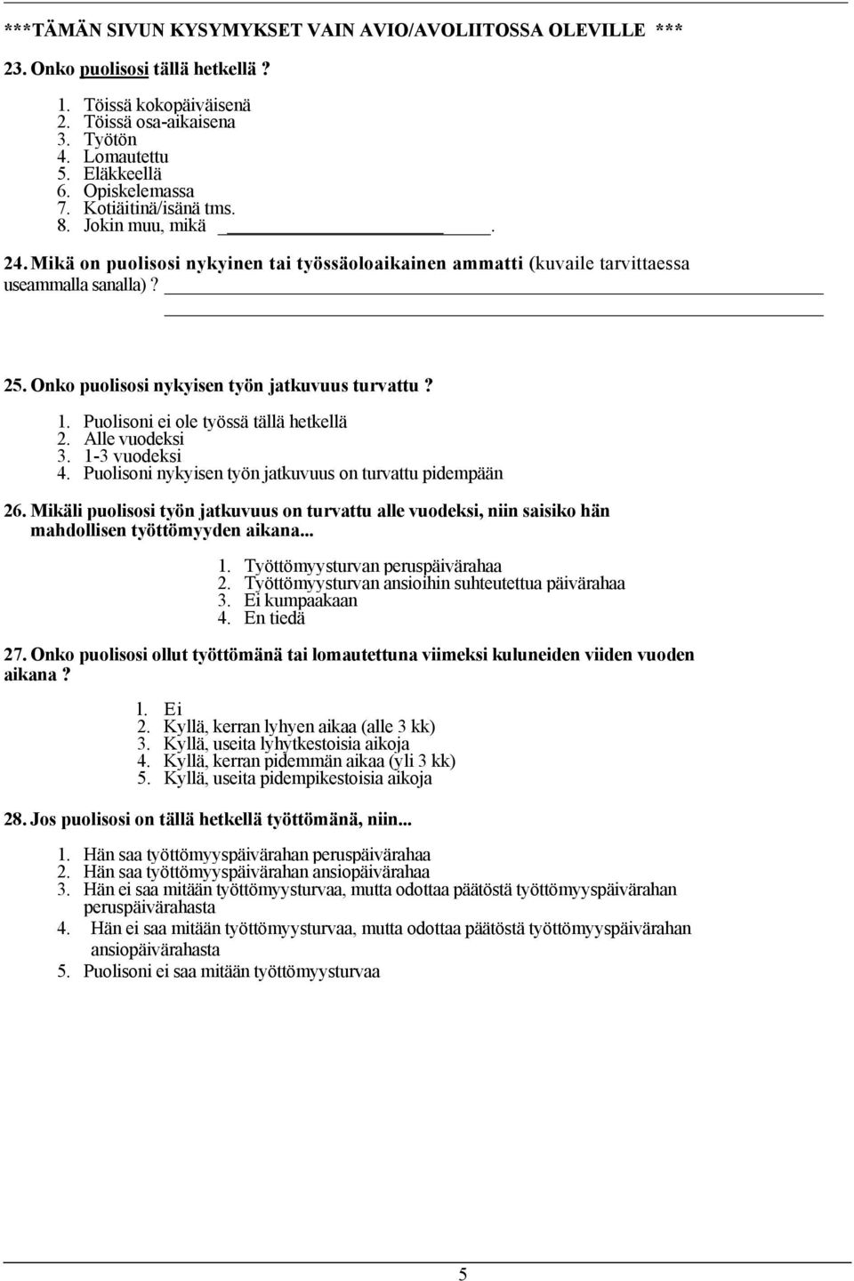 Onko puolisosi nykyisen työn jatkuvuus turvattu? 1. Puolisoni ei ole työssä tällä hetkellä 2. Alle vuodeksi 3. 1-3 vuodeksi 4. Puolisoni nykyisen työn jatkuvuus on turvattu pidempään 26.