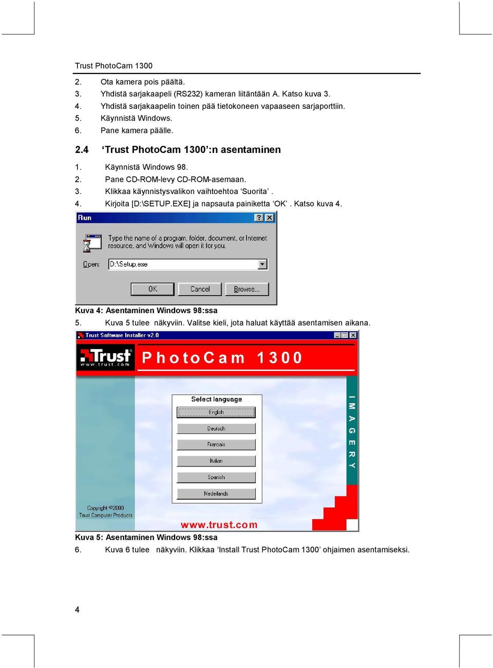 Klikkaa käynnistysvalikon vaihtoehtoa Suorita. 4. Kirjoita [D:\SETUP.EXE] ja napsauta painiketta OK. Katso kuva 4. Kuva 4: Asentaminen Windows 98:ssa 5.