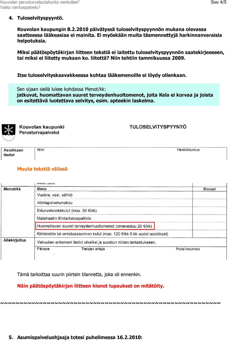 Niin tehtiin tammikuussa 2009. Itse tuloselvityskaavakkeessa kohtaa lääkemenoille ei löydy ollenkaan.