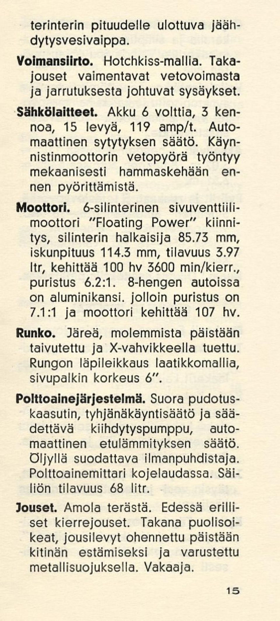 6-silinterinen sivuventtiilimoottori "Floating Power" kiinnitys, silinterin halkaisija 85.73 mm, iskunpituus 114.3 mm, tilavuus 3.97 ltr, kehittää 100 hv 3600 min/kierr., puristus 6.2:1.