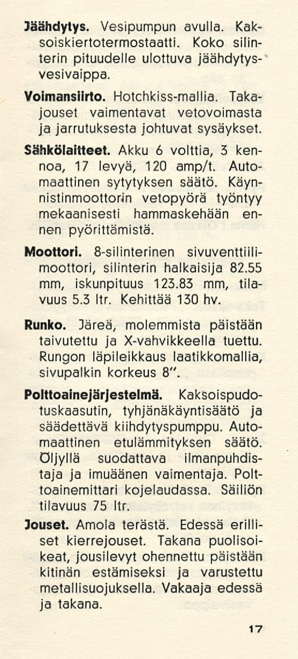 Käynnistinmoottorin vetopyörä työntyy mekaanisesti hammaskehään ennen pyörittämistä. Moottori. 8-silinterinen sivuventtiilimoottori, silinterin halkaisija 82.55 mm, iskunpituus 123.83 mm, tilavuus 5.