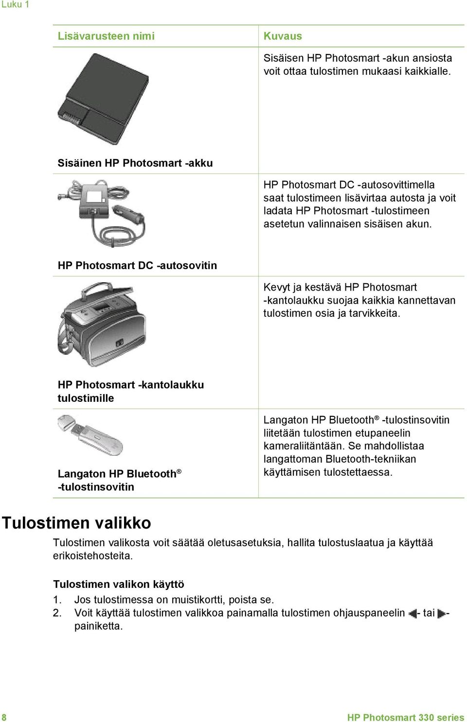 HP Photosmart DC -autosovitin Kevyt ja kestävä HP Photosmart -kantolaukku suojaa kaikkia kannettavan tulostimen osia ja tarvikkeita.