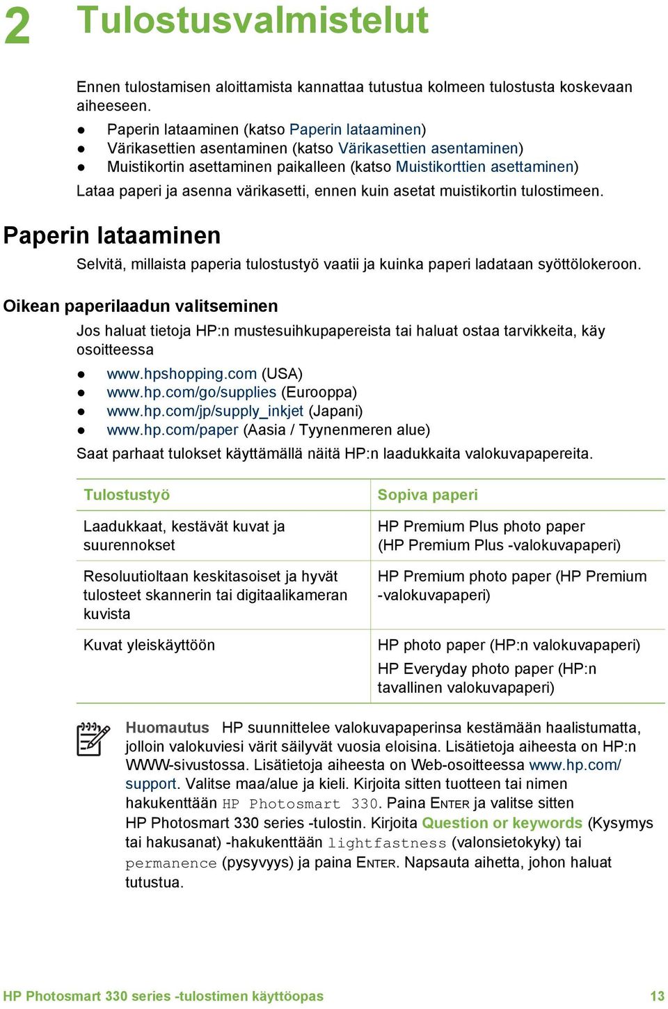 värikasetti, ennen kuin asetat muistikortin tulostimeen. Paperin lataaminen Selvitä, millaista paperia tulostustyö vaatii ja kuinka paperi ladataan syöttölokeroon.
