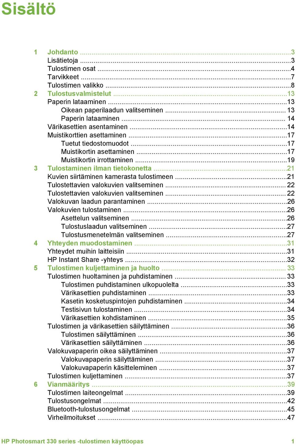 ..19 3 Tulostaminen ilman tietokonetta...21 Kuvien siirtäminen kamerasta tulostimeen...21 Tulostettavien valokuvien valitseminen... 22 Tulostettavien valokuvien valitseminen.