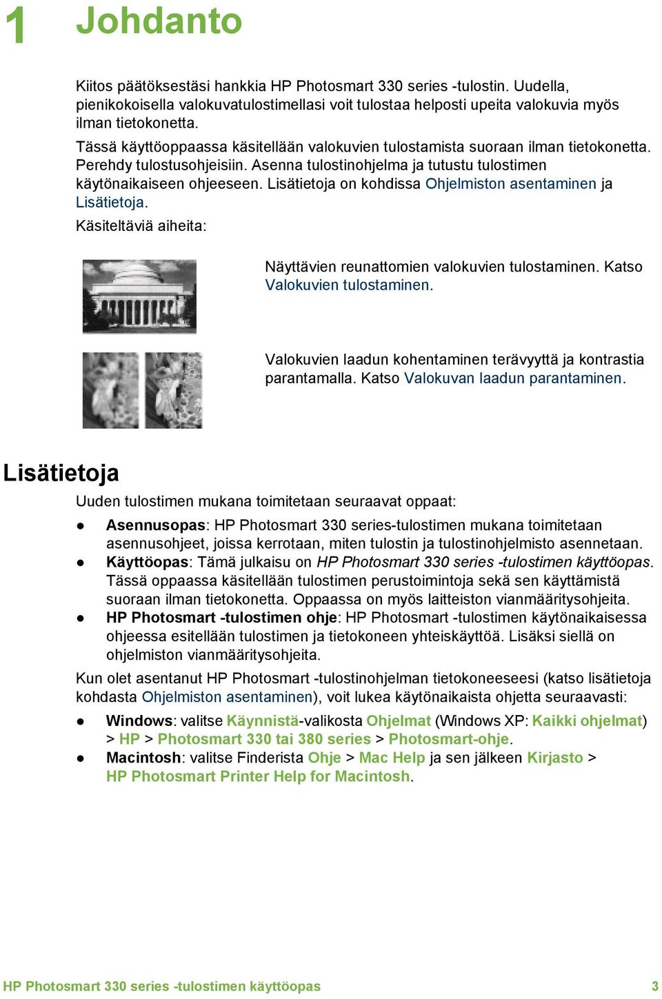 Lisätietoja on kohdissa Ohjelmiston asentaminen ja Lisätietoja. Käsiteltäviä aiheita: Näyttävien reunattomien valokuvien tulostaminen. Katso Valokuvien tulostaminen.