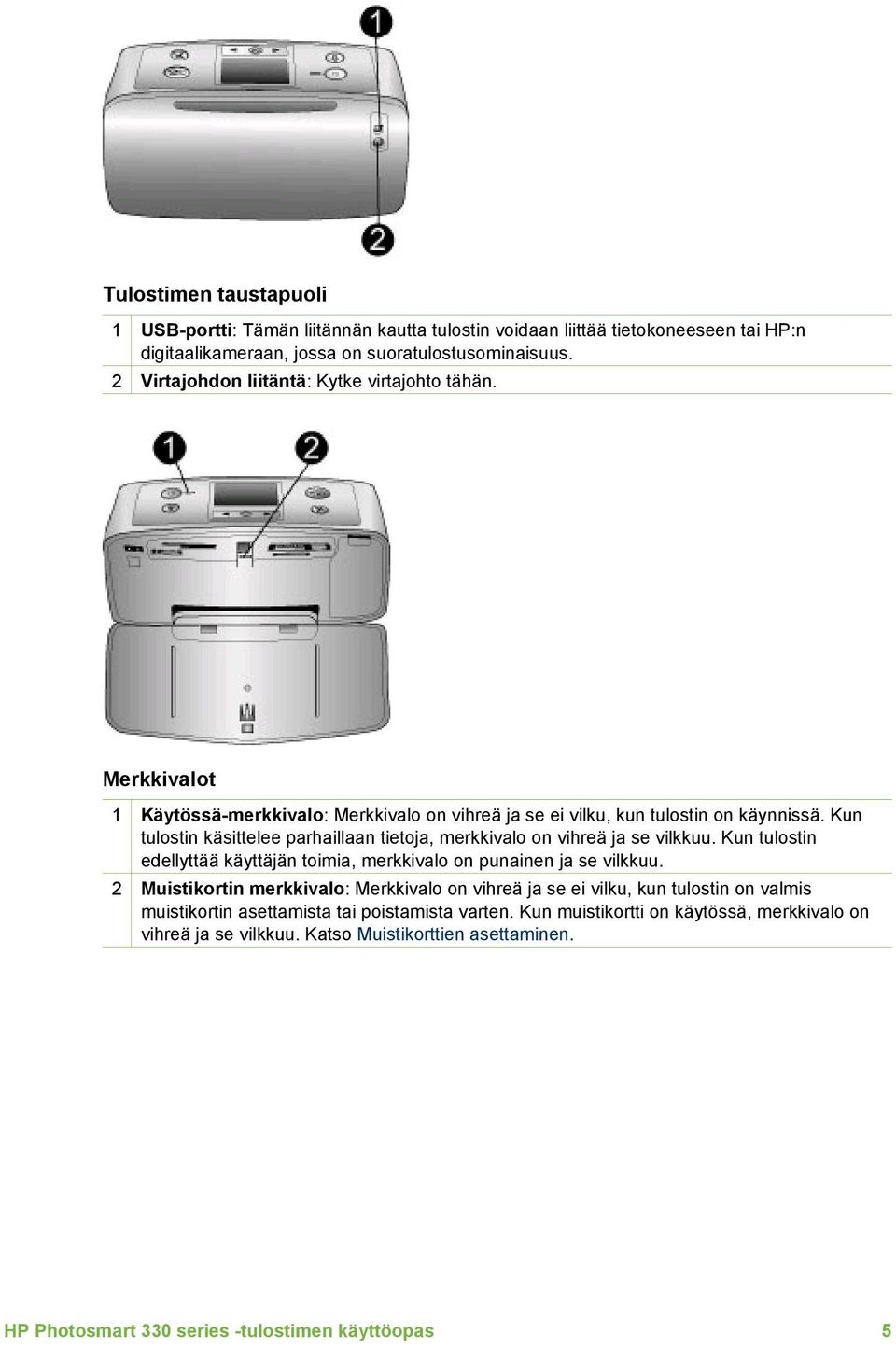 Kun tulostin käsittelee parhaillaan tietoja, merkkivalo on vihreä ja se vilkkuu. Kun tulostin edellyttää käyttäjän toimia, merkkivalo on punainen ja se vilkkuu.