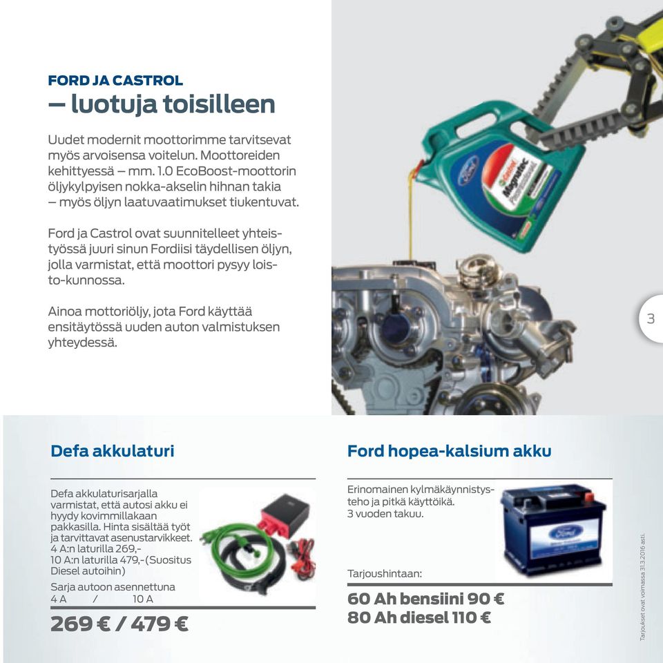 Ford ja Castrol ovat suunnitelleet yhteistyössä juuri sinun Fordiisi täydellisen öljyn, jolla varmistat, että moottori pysyy loisto-kunnossa.