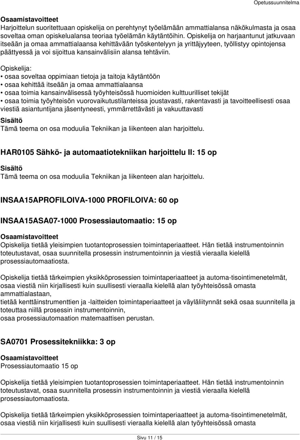 Opiskelija: osaa soveltaa oppimiaan tietoja ja taitoja käytäntöön osaa kehittää itseään ja omaa ammattialaansa osaa toimia kansainvälisessä työyhteisössä huomioiden kulttuurilliset tekijät osaa