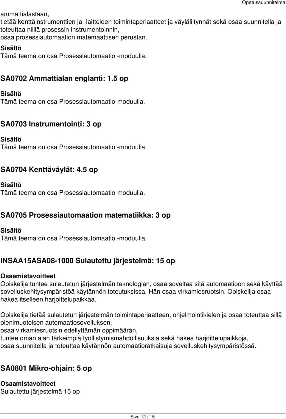 SA0703 Instrumentointi: 3 op Tämä teema on osa Prosessiautomaatio -moduulia. SA0704 Kenttäväylät: 4.5 op Tämä teema on osa Prosessiautomaatio-moduulia.