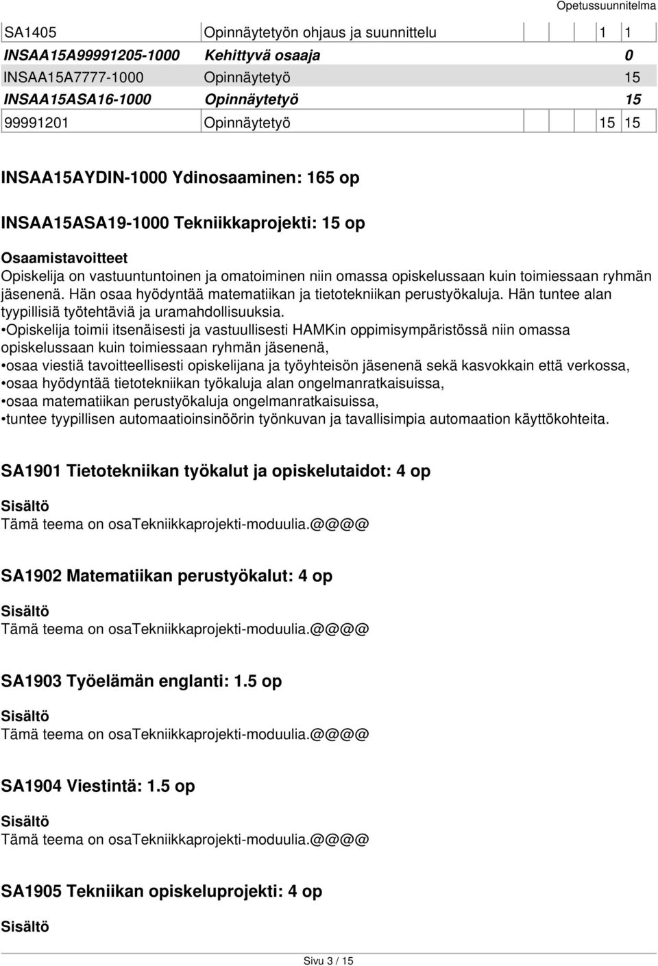 Hän osaa hyödyntää matematiikan ja tietotekniikan perustyökaluja. Hän tuntee alan tyypillisiä työtehtäviä ja uramahdollisuuksia.