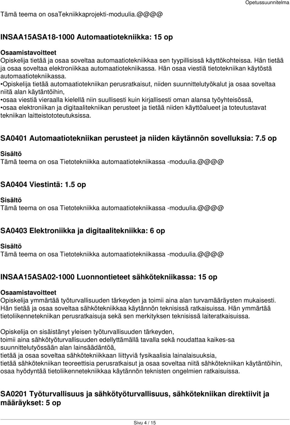 Opiskelija tietää automaatiotekniikan perusratkaisut, niiden suunnittelutyökalut ja osaa soveltaa niitä alan käytäntöihin, osaa viestiä vieraalla kielellä niin suullisesti kuin kirjallisesti oman