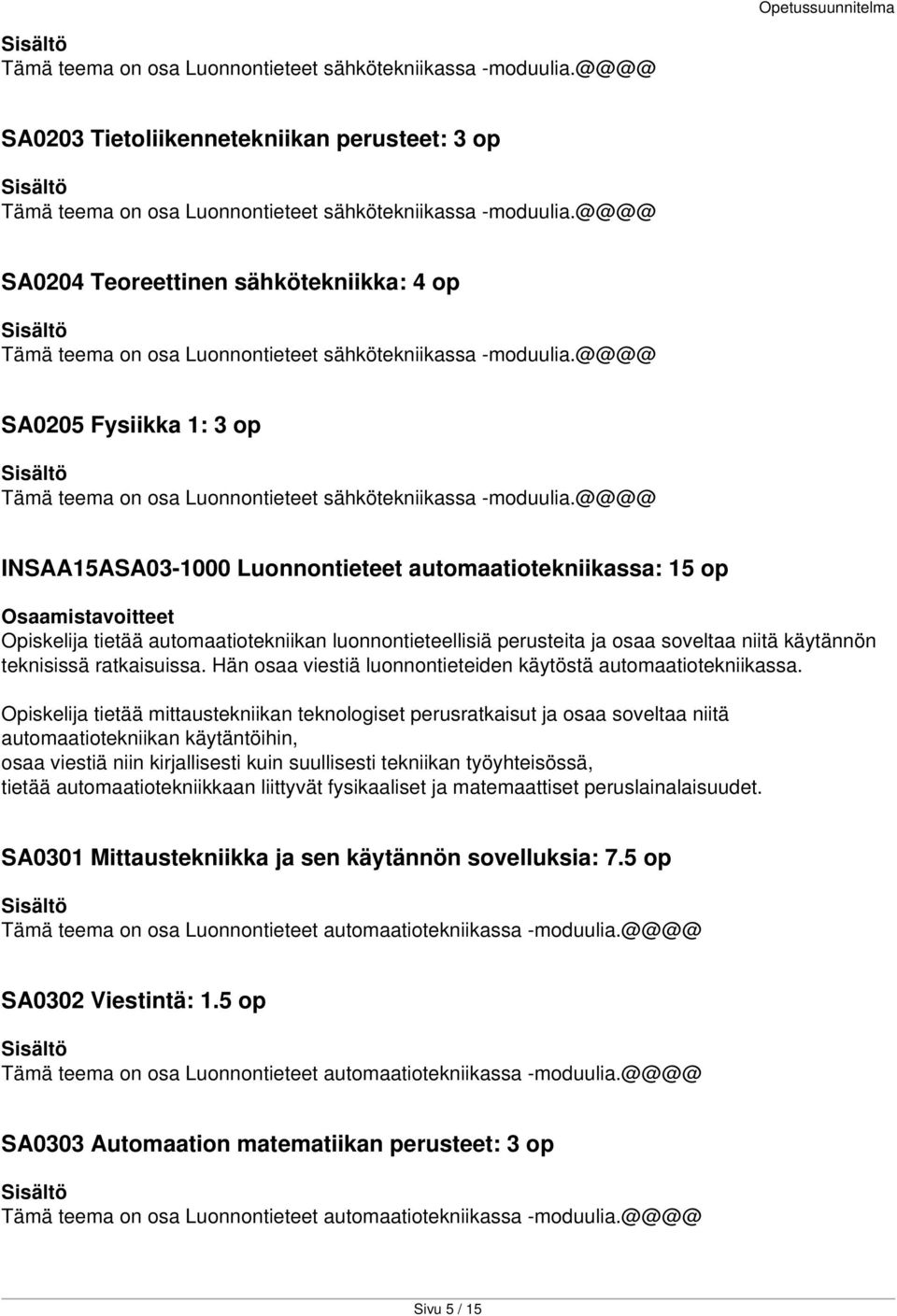 @@@@ INSAA15ASA03-1000 Luonnontieteet automaatiotekniikassa: 15 op Opiskelija tietää automaatiotekniikan luonnontieteellisiä perusteita ja osaa soveltaa niitä käytännön teknisissä ratkaisuissa.