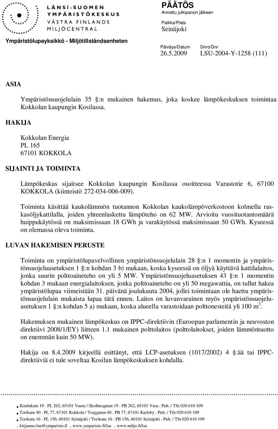 Kokkolan Energia PL 165 67101 KOKKOLA SIJAINTI JA TOIMINTA Lämpökeskus sijaitsee Kokkolan kaupungin Kosilassa osoitteessa Varastotie 6, 67100 KOKKOLA (kiinteistö 272-034-006-009).