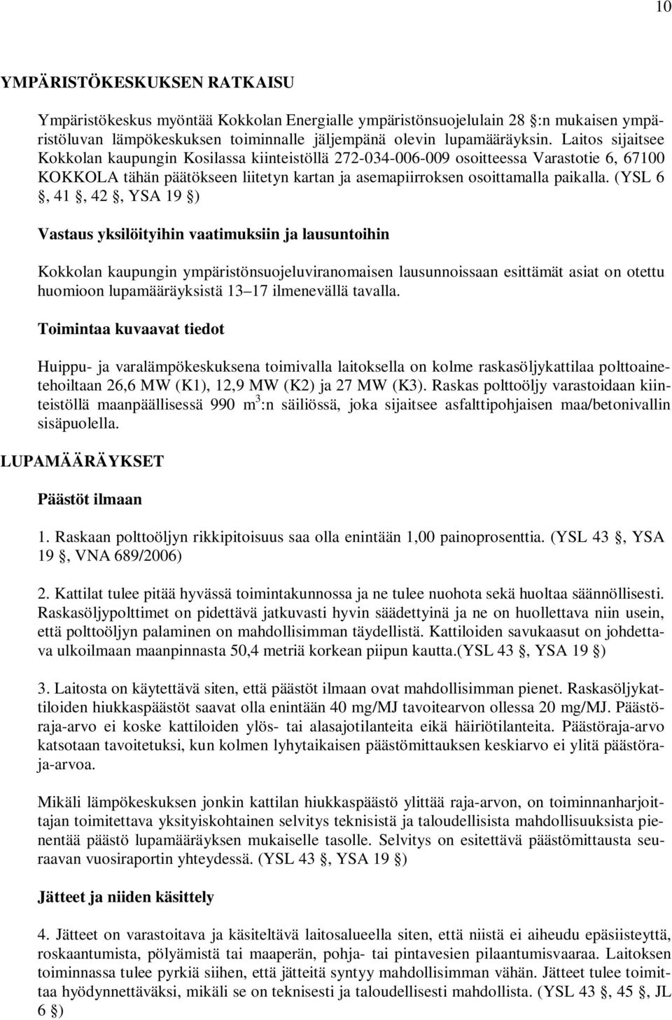 (YSL 6, 41, 42, YSA 19 ) Vastaus yksilöityihin vaatimuksiin ja lausuntoihin Kokkolan kaupungin ympäristönsuojeluviranomaisen lausunnoissaan esittämät asiat on otettu huomioon lupamääräyksistä 13 17