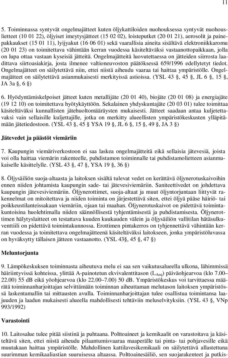 lupa ottaa vastaan kyseisiä jätteitä. Ongelmajätteitä luovutettaessa on jätteiden siirrosta laadittava siirtoasiakirja, josta ilmenee valtioneuvoston päätöksessä 659/1996 edellytetyt tiedot.