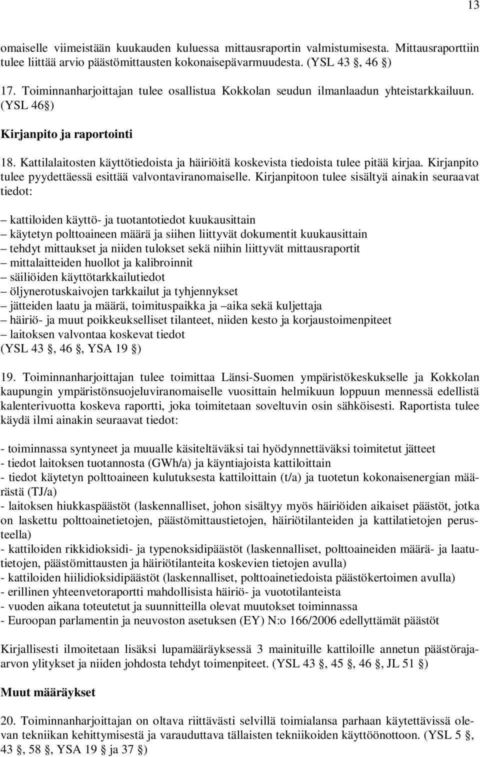 Kattilalaitosten käyttötiedoista ja häiriöitä koskevista tiedoista tulee pitää kirjaa. Kirjanpito tulee pyydettäessä esittää valvontaviranomaiselle.