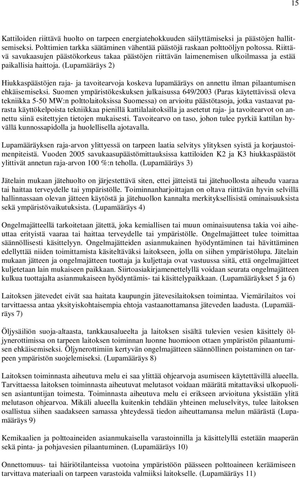 (Lupamääräys 2) Hiukkaspäästöjen raja- ja tavoitearvoja koskeva lupamääräys on annettu ilman pilaantumisen ehkäisemiseksi.