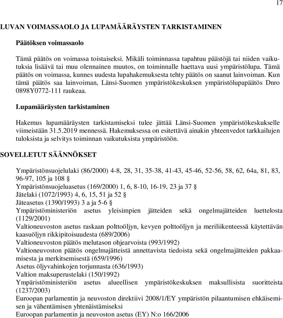 Tämä päätös on voimassa, kunnes uudesta lupahakemuksesta tehty päätös on saanut lainvoiman.