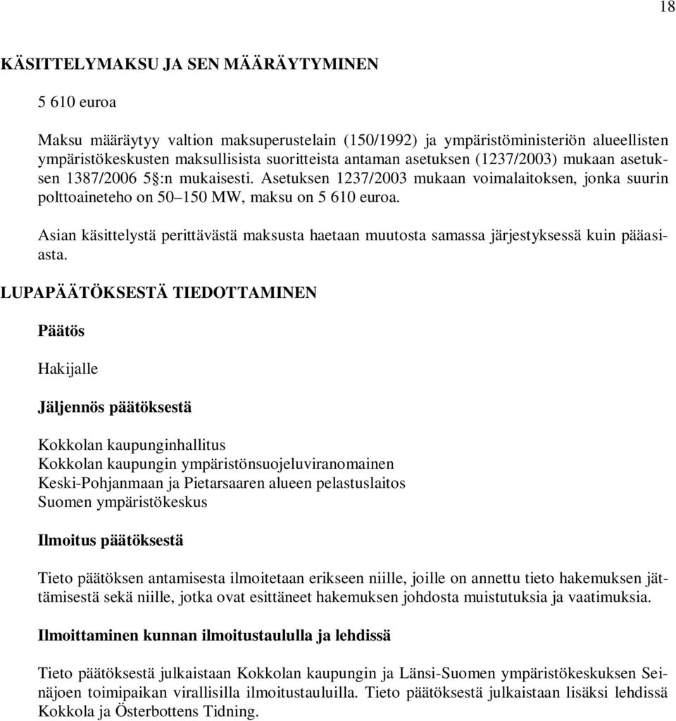 Asian käsittelystä perittävästä maksusta haetaan muutosta samassa järjestyksessä kuin pääasiasta.