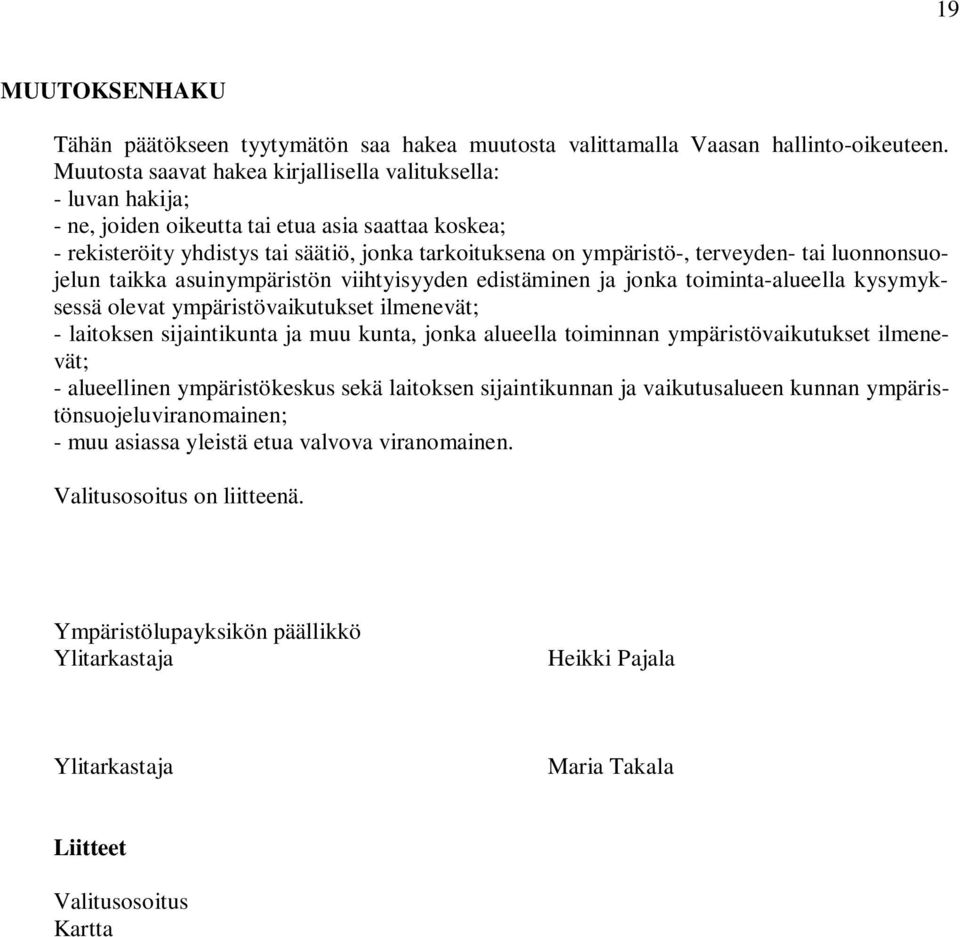 tai luonnonsuojelun taikka asuinympäristön viihtyisyyden edistäminen ja jonka toiminta-alueella kysymyksessä olevat ympäristövaikutukset ilmenevät; - laitoksen sijaintikunta ja muu kunta, jonka