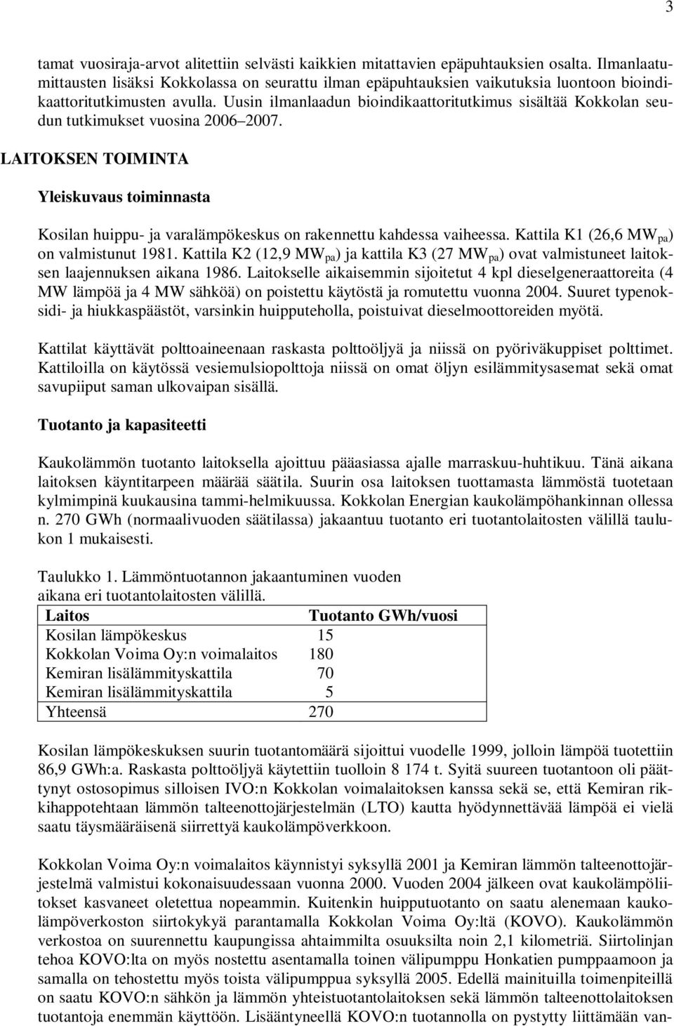 Uusin ilmanlaadun bioindikaattoritutkimus sisältää Kokkolan seudun tutkimukset vuosina 2006 2007.