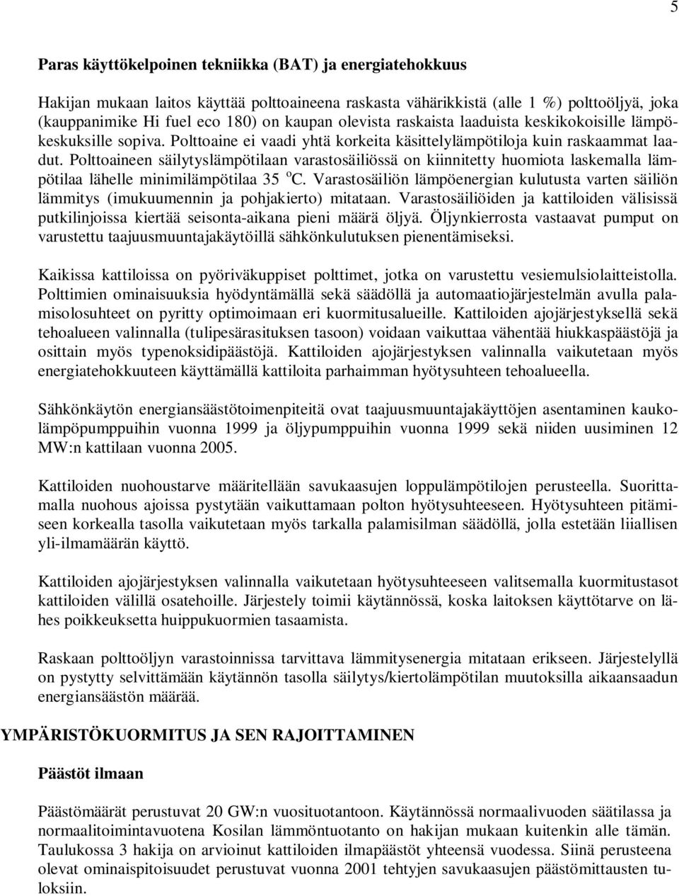 Polttoaineen säilytyslämpötilaan varastosäiliössä on kiinnitetty huomiota laskemalla lämpötilaa lähelle minimilämpötilaa 35 o C.