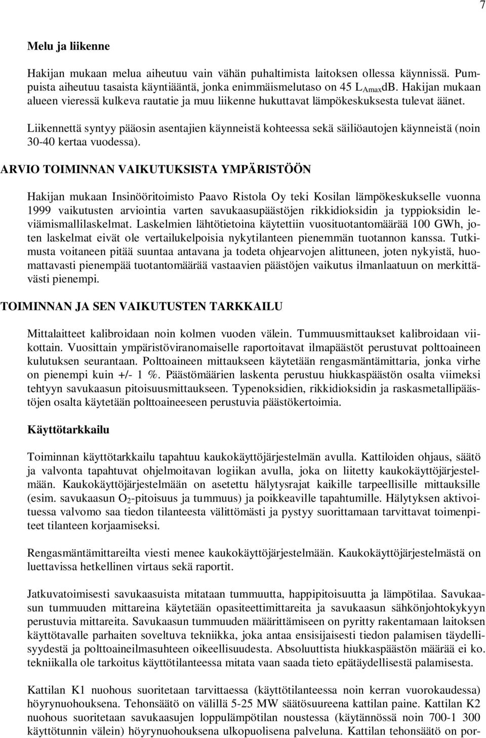 Liikennettä syntyy pääosin asentajien käynneistä kohteessa sekä säiliöautojen käynneistä (noin 30-40 kertaa vuodessa).