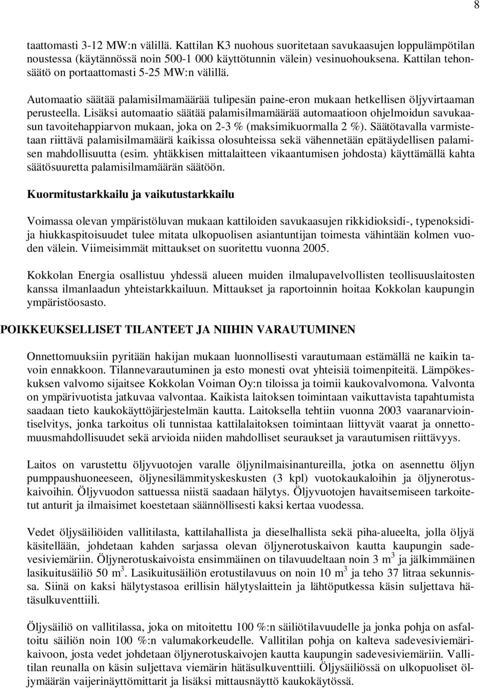 Lisäksi automaatio säätää palamisilmamäärää automaatioon ohjelmoidun savukaasun tavoitehappiarvon mukaan, joka on 2-3 % (maksimikuormalla 2 %).