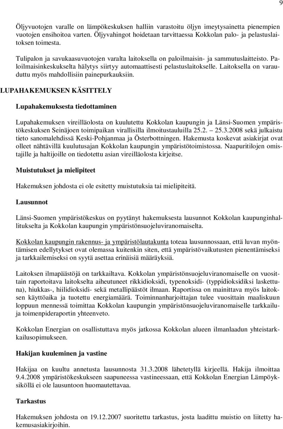 Paloilmaisinkeskukselta hälytys siirtyy automaattisesti pelastuslaitokselle. Laitoksella on varauduttu myös mahdollisiin painepurkauksiin.