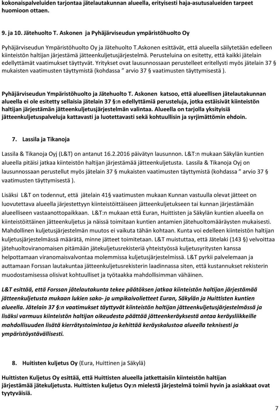 Askonen esittävät, että alueella säilytetään edelleen kiinteistön haltijan järjestämä jätteenkuljetusjärjestelmä. Perusteluina on esitetty, että kaikki jätelain edellyttämät vaatimukset täyttyvät.