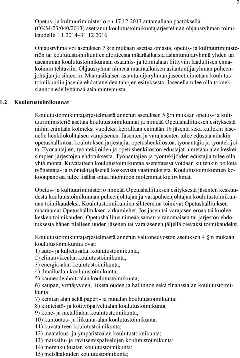 osaamis- ja toimialaan liittyviin laadullisen ennakoinnin tehtäviin. Ohjausryhmä nimeää määräaikaisen asiantuntijaryhmän puheenjohtajan ja sihteerin.